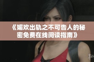 《媚欢出轨之不可告人的秘密免费在线阅读指南》