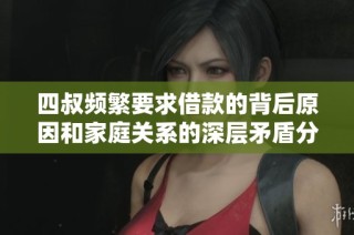 四叔频繁要求借款的背后原因和家庭关系的深层矛盾分析