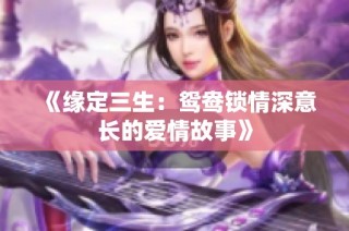《缘定三生：鸳鸯锁情深意长的爱情故事》