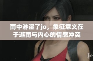 雨中淋湿了jo，象征意义在于避雨与内心的情感冲突