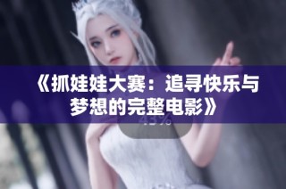 《抓娃娃大赛：追寻快乐与梦想的完整电影》