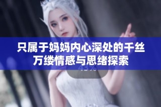 只属于妈妈内心深处的千丝万缕情感与思绪探索