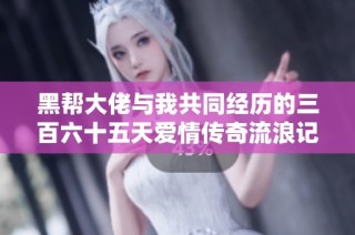 黑帮大佬与我共同经历的三百六十五天爱情传奇流浪记