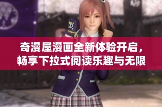 奇漫屋漫画全新体验开启，畅享下拉式阅读乐趣与无限精彩内容