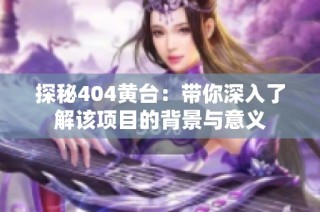 探秘404黄台：带你深入了解该项目的背景与意义