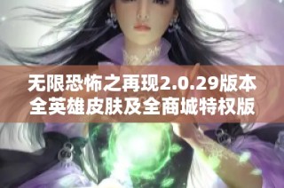 无限恐怖之再现2.0.29版本全英雄皮肤及全商城特权版发布