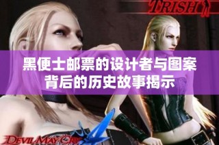 黑便士邮票的设计者与图案背后的历史故事揭示