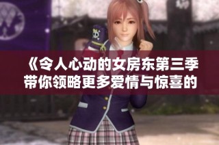《令人心动的女房东第三季带你领略更多爱情与惊喜的故事》