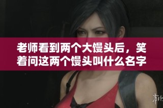 老师看到两个大馒头后，笑着问这两个馒头叫什么名字呢