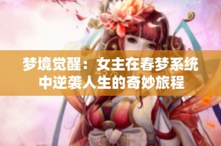 梦境觉醒：女主在春梦系统中逆袭人生的奇妙旅程