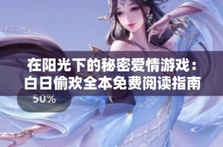 在阳光下的秘密爱情游戏：白日偷欢全本免费阅读指南