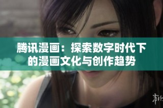 腾讯漫画：探索数字时代下的漫画文化与创作趋势