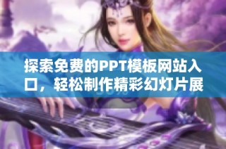探索免费的PPT模板网站入口，轻松制作精彩幻灯片展示
