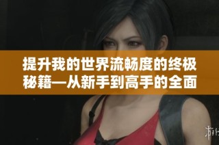 提升我的世界流畅度的终极秘籍—从新手到高手的全面指南