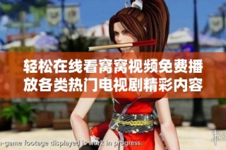轻松在线看窝窝视频免费播放各类热门电视剧精彩内容尽在掌握