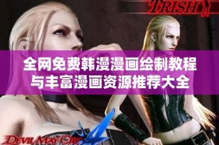 全网免费韩漫漫画绘制教程与丰富漫画资源推荐大全