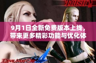 9月1日全新免费版本上线，带来更多精彩功能与优化体验
