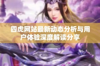 四虎网站最新动态分析与用户体验深度解读分享