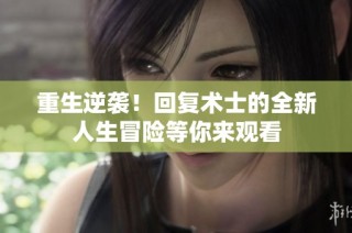 重生逆袭！回复术士的全新人生冒险等你来观看
