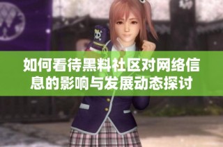如何看待黑料社区对网络信息的影响与发展动态探讨