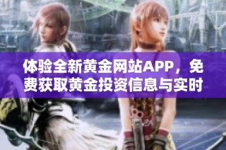 体验全新黄金网站APP，免费获取黄金投资信息与实时行情服务