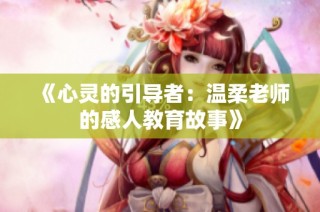 《心灵的引导者：温柔老师的感人教育故事》