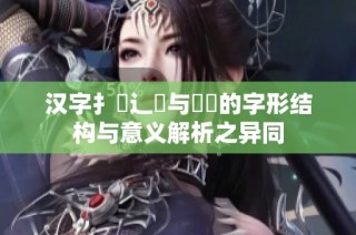 汉字扌喿辶畐与畐畬的字形结构与意义解析之异同