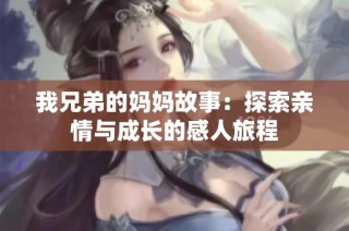 我兄弟的妈妈故事：探索亲情与成长的感人旅程