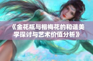 《金花瓶与楷梅花的和谐美学探讨与艺术价值分析》
