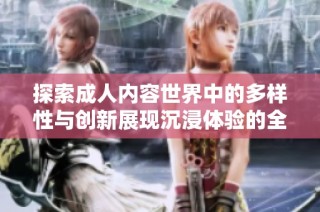 探索成人内容世界中的多样性与创新展现沉浸体验的全新视角