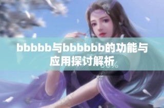 bbbbb与bbbbbb的功能与应用探讨解析
