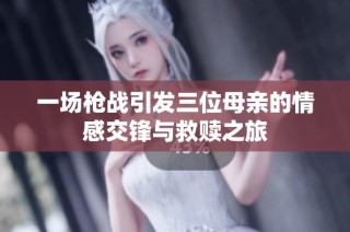 一场枪战引发三位母亲的情感交锋与救赎之旅