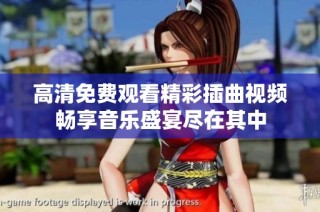 高清免费观看精彩插曲视频畅享音乐盛宴尽在其中