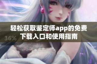 轻松获取鉴定师app的免费下载入口和使用指南