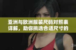 亚洲与欧洲服装尺码对照表详解，助你挑选合适尺寸的完美指南