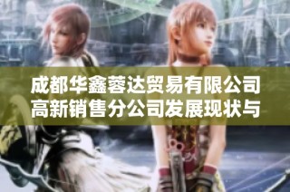 成都华鑫蓉达贸易有限公司高新销售分公司发展现状与未来展望分析