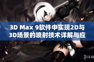 3D Max 9软件中实现2D与3D场景的喷射技术详解与应用分析