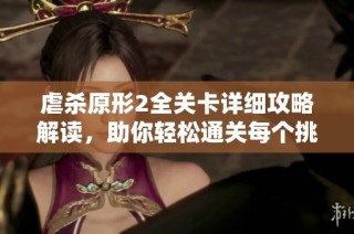 虐杀原形2全关卡详细攻略解读，助你轻松通关每个挑战