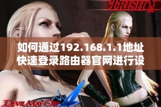 如何通过192.168.1.1地址快速登录路由器官网进行设置与管理