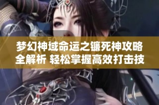 梦幻神域命运之镰死神攻略全解析 轻松掌握高效打击技巧