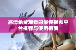 高清免费观看的最佳视频平台推荐与使用指南