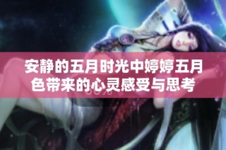 安静的五月时光中婷婷五月色带来的心灵感受与思考