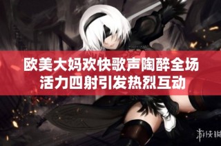欧美大妈欢快歌声陶醉全场 活力四射引发热烈互动