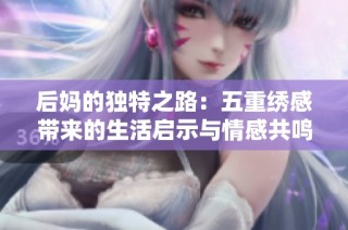 后妈的独特之路：五重绣感带来的生活启示与情感共鸣