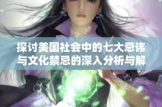 探讨美国社会中的七大忌讳与文化禁忌的深入分析与解读
