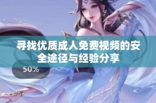 寻找优质成人免费视频的安全途径与经验分享