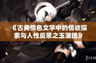 《古典情色文学中的情欲探索与人性反思之玉蒲团》