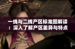 一线与二线产区标准图解读：深入了解产区差异与特点