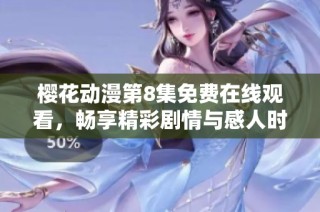 樱花动漫第8集免费在线观看，畅享精彩剧情与感人时刻！