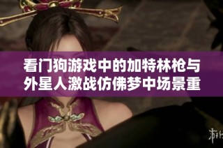 看门狗游戏中的加特林枪与外星人激战仿佛梦中场景重现